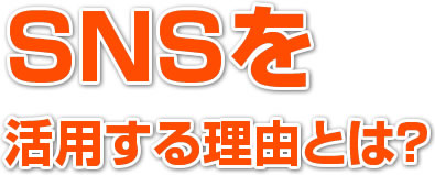 SNSを活用する理由とは?